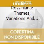 Rossiniana: Themes, Variations And Fantasias cd musicale