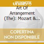 Art Of Arrangement (The): Mozart & Beethoven cd musicale
