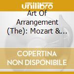 Art Of Arrangement (The): Mozart & Beethoven cd