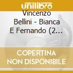 Vincenzo Bellini - Bianca E Fernando (2 Cd) cd