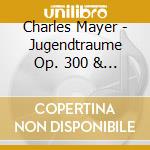 Charles Mayer - Jugendtraume Op. 300 & Op. 121 cd