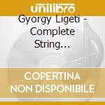 Gyorgy Ligeti - Complete String Quartets cd musicale
