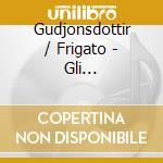 Gudjonsdottir / Frigato - Gli Uccellatori cd