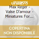Max Reger - Valse D'amour - Miniatures For Piano cd