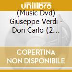 (Music Dvd) Giuseppe Verdi - Don Carlo (2 Dvd) cd musicale di Giuseppe Verdi