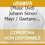 (Music Dvd) Johann Simon Mayr / Gaetano Donizetti - Che Originali! / Pigmalione (2 Dvd) cd