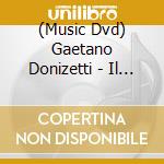 (Music Dvd) Gaetano Donizetti - Il Borgomastro Di Saardam (Melodramma Giocoso) cd musicale