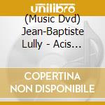 (Music Dvd) Jean-Baptiste Lully - Acis Et Galatee cd musicale