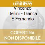 Vincenzo Bellini - Bianca E Fernando cd