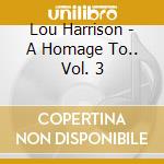 Lou Harrison - A Homage To.. Vol. 3 cd musicale di T?Mmittam Percussion Ensemble