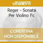 Reger - Sonata Per Violino Fc cd