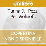 Turina J.- Pezzi Per Violinofc cd musicale di Turina J.