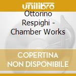 Ottorino Respighi - Chamber Works cd