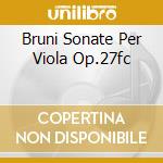 Bruni Sonate Per Viola Op.27fc cd