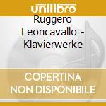 Ruggero Leoncavallo - Klavierwerke cd musicale di Ruggero Leoncavallo