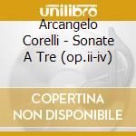 Arcangelo Corelli - Sonate A Tre (op.ii-iv) cd musicale di Arcangelo Corelli