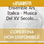 Ensemble Ars Italica - Musica Del XV Secolo In Italia cd musicale di Artisti Vari