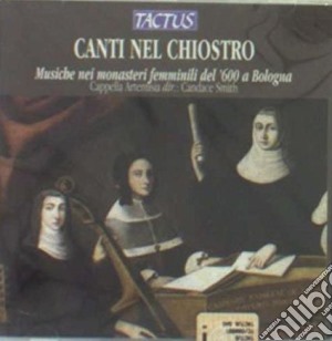 Cappella Artemisia - Canti Nel Chiostro: Musiche Nei Monasteri Femminili Del 600 A Bologna cd musicale di Artisti Vari