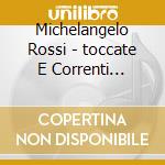 Michelangelo Rossi - toccate E Correnti (parte 1) cd musicale di Michelangelo Rossi