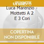 Luca Marenzio - Mottetti A 2 E 3 Cori
