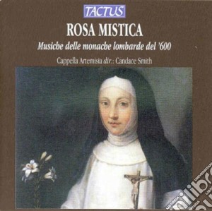 Rosa Mistica: Musiche Delle Monache Lombarde Del '600 cd musicale di Cappella Artemisia