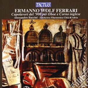 Ermanno Wolf-Ferrari - Capolavori Pr Oboe Del '900 cd musicale di Baccini A. / Orchestra Adria