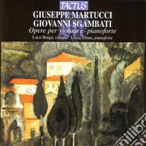 Giuseppe Martucci / Giovanni Sgambati - Opere Per Violino E Piano cd musicale di Braga Luca, Pittau Lucia