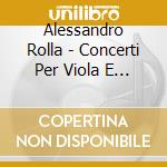 Alessandro Rolla - Concerti Per Viola E Archi cd