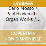 Carlo Mosso / Paul Hindemith - Organ Works / Sonate I cd musicale di Romiti Letizia