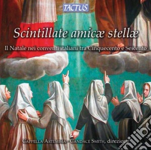 Scintillate Amicae Stellae: Il Natale Nei Conventi Italiani Tra Cinquecento e Seicento cd musicale di Cappella Artemisia
