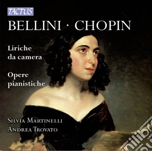 Vincenzo Bellini / Fryderyk Chopin - Liriche Da Camera, Opere Pianistiche cd musicale di Martinelli Silvia, Trovato Andrea