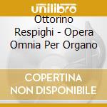 Ottorino Respighi - Opera Omnia Per Organo cd