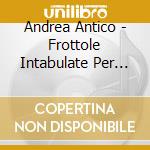 Andrea Antico - Frottole Intabulate Per Sonare Organi cd