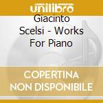 Giacinto Scelsi - Works For Piano cd musicale di Rossella Spinosa