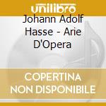 Johann Adolf Hasse - Arie D'Opera cd musicale di Johann Adolf Hasse