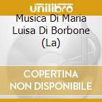 Musica Di Maria Luisa Di Borbone (La) cd