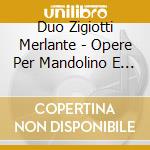 Duo Zigiotti Merlante - Opere Per Mandolino E Chitarra cd musicale