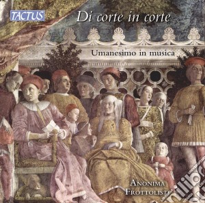 Anonima Frottolisti - DI Corte In Corte: Umanesimo In Musica cd musicale