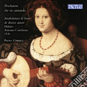 Pescatore Che Va Cantando: Intabolatura De Leuto De Diversi Autori - Milano 1536 cd musicale di Paolo Cherici