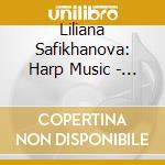 Liliana Safikhanova: Harp Music - Castelnuovo-Tedesco, Giuranna, Tedeschi, Casella, Rota cd musicale di Liliana Safikhanova: Harp Music