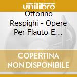 Ottorino Respighi - Opere Per Flauto E Orchestra cd