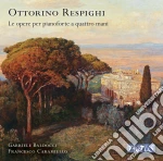 Ottorino Respighi - Le Opere Per Pianoforte A Quattro Mani cd