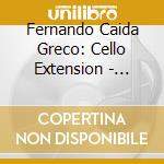 Fernando Caida Greco: Cello Extension - Opere Per Violoncello Solo del XXI Secolo cd musicale