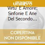 Virtu' E Amore: Sinfonie E Arie Del Secondo Barocco cd musicale