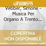 Vebber, Simone - Musica Per Organo A Trento Ai Tempi Del Conte Matteo Thun cd