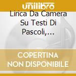 Lirica Da Camera Su Testi Di Pascoli, Carducci, Panzini, Moretti cd musicale