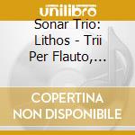 Sonar Trio: Lithos - Trii Per Flauto, Clarinetto E Pianoforte cd