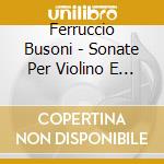 Ferruccio Busoni - Sonate Per Violino E Pianoforte cd