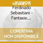 Ferdinado Sebastiani - Fantasie D'opera Per Clarinetto E Pianoforte cd musicale
