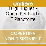 Luigi Hugues - Opere Per Flauto E Pianoforte cd